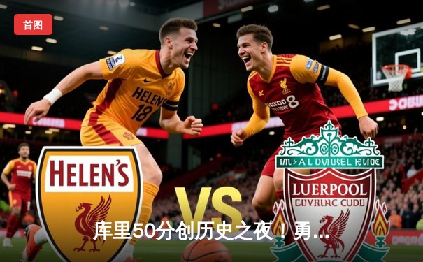 库里50分创历史之夜！勇士加时逆转绿军，总决赛悬念再起