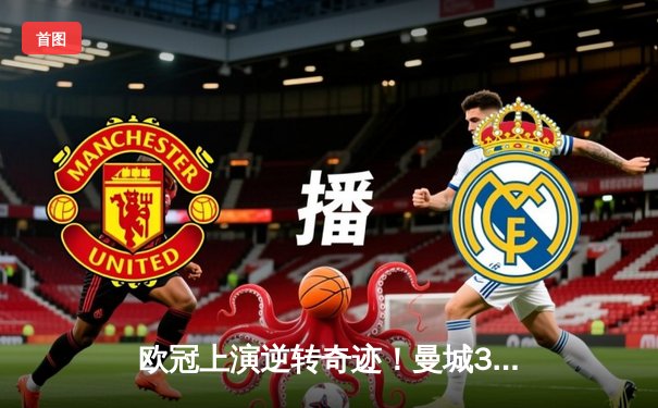 欧冠上演逆转奇迹！曼城3-1客胜拜仁，哈兰德独中两元主宰安联