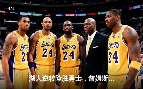 湖人逆转险胜勇士，詹姆斯三双引领关键战役 - 4