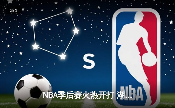 NBA季后赛火热开打 湖人主场险胜勇士迎开门红 - 3