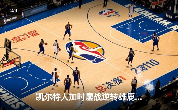 凯尔特人加时鏖战逆转雄鹿，塔图姆36分率队夺赛点 - 2