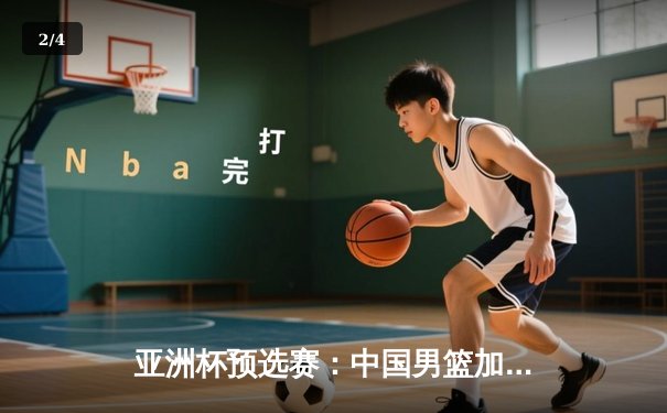 亚洲杯预选赛：中国男篮加时险胜日本，周琦28+15统治内线 - 2
