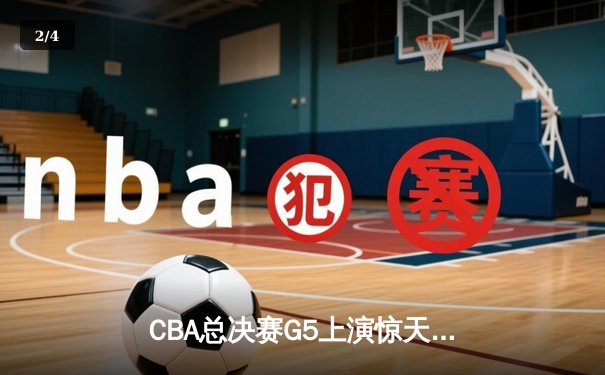 CBA总决赛G5上演惊天逆转 辽宁本钢加时险胜广东宏远卫冕成功 - 2