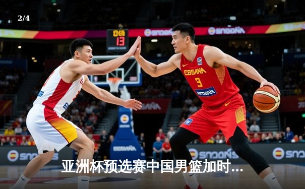 亚洲杯预选赛中国男篮加时险胜日本，周琦关键封盖锁定胜局 - 2