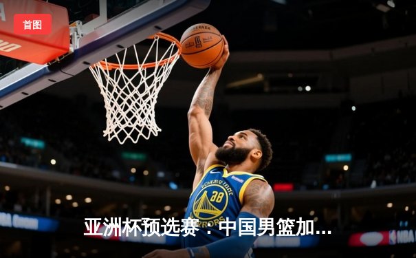 亚洲杯预选赛：中国男篮加时险胜日本，周琦28+15统治内线
