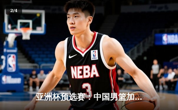 亚洲杯预选赛：中国男篮加时险胜日本，周琦28+15统治内线 - 2