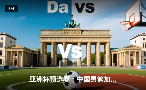 亚洲杯预选赛：中国男篮加时险胜日本，周琦28+15统治内线 - 3